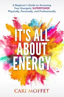 Všetko je to o energii: Príručka pre začiatočníkov, ako získať prístup k svojej energetickej SUPERSILE vo fyzickej, osobnej a profesionálnej oblasti - It's All About Energy: A Beginner's Guide to Accessing Your Energetic SUPERPOWER Physically, Personally, and Professionally