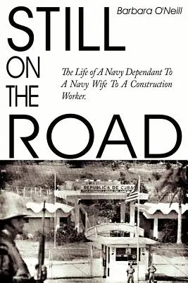 Stále na ceste: Život závislého na námorníctve na manželke námorníka na stavebnom robotníkovi. - Still on the Road: The Life of A Navy Dependant To A Navy Wife To A Construction Worker.