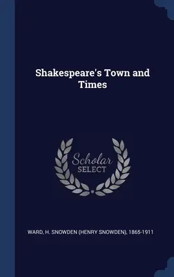 Shakespearovo mesto a doba (Ward H. Snowden (Henry Snowden) 1865-1) - Shakespeare's Town and Times (Ward H. Snowden (Henry Snowden) 1865-1)