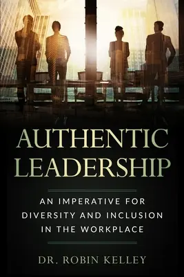 Autentické vedenie: Imperatív pre rozmanitosť a inklúziu na pracovisku - Authentic Leadership: An Imperative For Diversity and Inclusion In The Workplace