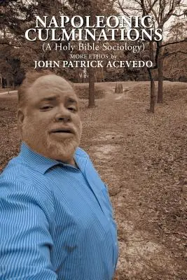 Napoleonské kulminácie (Sociológia Svätej Biblie): Viac etosu by John Patrick Acevedo - Napoleonic Culminations (A Holy Bible Sociology): More Ethos by John Patrick Acevedo