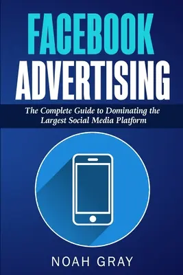 Reklama na Facebooku: Kompletný sprievodca na ovládnutie najväčšej platformy sociálnych médií - Facebook Advertising: The Complete Guide to Dominating the Largest Social Media Platform