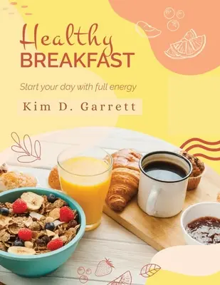 Zdravé raňajky: Naštartujte svoj deň plní energie: Začnite svoj deň plní energie - The Healthy Breakfast: Start your Day with Full Energy: Start your Day wit Full Energy
