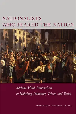 Nacionalisti, ktorí sa báli národa: Viacnárodnostné vzťahy na Jadrane v habsburskej Dalmácii, Terste a Benátkach - Nationalists Who Feared the Nation: Adriatic Multi-Nationalism in Habsburg Dalmatia, Trieste, and Venice