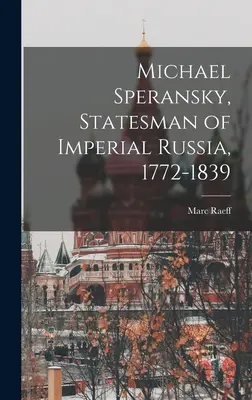 Michael Speransky, štátnik cárskeho Ruska 1772 - 1839 - Michael Speransky, Statesman of Imperial Russia, 1772-1839