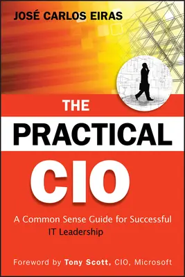 The Practical CIO: CIO: Zdravý rozum pre úspešné vedenie IT - The Practical CIO: A Common Sense Guide for Successful It Leadership