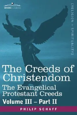 Vyznania viery kresťanstva: Vyznania viery evanjelických protestantov: III. zväzok, II. časť - The Creeds of Christendom: The Evangelical Protestant Creeds - Volume III, Part II