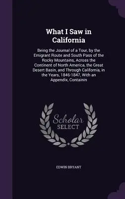 Čo som videl v Kalifornii: Denník z cesty emigrantskou cestou a južným priesmykom Skalistých hôr naprieč severným kontinentom - What I Saw in California: Being the Journal of a Tour, by the Emigrant Route and South Pass of the Rocky Mountains, Across the Continent of Nort
