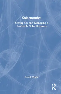 Solarnomics: Založenie a riadenie ziskového podnikania v oblasti solárnej energie - Solarnomics: Setting Up and Managing a Profitable Solar Business
