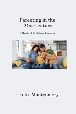 Rodičovstvo v 21. storočí: Príručka pre výchovu tínedžerov - Parenting in the 21st Century: A Handbook for Raising Teenagers