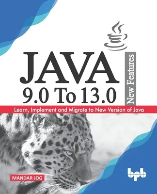 Nové funkcie JAVA 9.0 až 13.0: Naučte sa, implementujte a prejdite na novú verziu Javy. - JAVA 9.0 To 13.0 New Features: Learn, Implement and Migrate to New Version of Java.