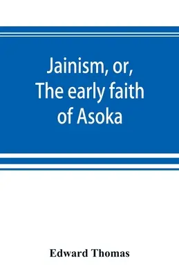 Džainizmus, alebo raná viera Asoka: s ilustráciami starovekých náboženstiev Východu, od panteónu Indo-Skytov; k tomu je pripojená - Jainism, or, The early faith of Asoka: with illus. of the ancient religions of the East, from the pantheon of the Indo-Scythians; to which is prefixed