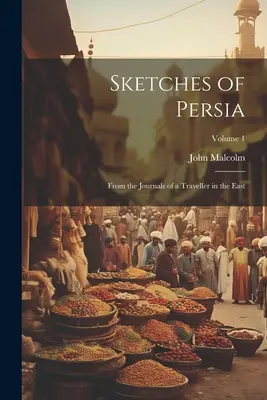 Náčrty Perzie: zo zápiskov cestovateľa na Východe; 1. zväzok - Sketches of Persia: From the Journals of a Traveller in the East; Volume 1