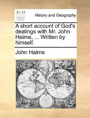 Krátka správa o Božom konaní s pánom Johnom Haimem, ... Napísal sám. - A Short Account of God's Dealings with Mr. John Haime, ... Written by Himself.