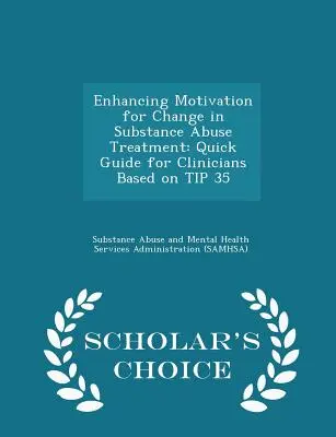 Zvýšenie motivácie na zmenu v liečbe zneužívania návykových látok: Rýchla príručka pre klinických pracovníkov na základe Tipu 35 - Scholar's Choice Edition - Enhancing Motivation for Change in Substance Abuse Treatment: Quick Guide for Clinicians Based on Tip 35 - Scholar's Choice Edition