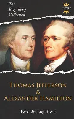 Thomas Jefferson a Alexander Hamilton: Dvaja celoživotní rivali. Zbierka životopisov - Thomas Jefferson & Alexander Hamilton: Two Lifelong Rivals. The Biography Collection