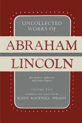Nespracované diela Abrahama Lincolna: jeho listy, prejavy a iné dokumenty: Druhý zväzok: 1841-1845 - Uncollected Works of Abraham Lincoln: His Letters, Addresses and Other Paper: Volume Two: 1841-1845