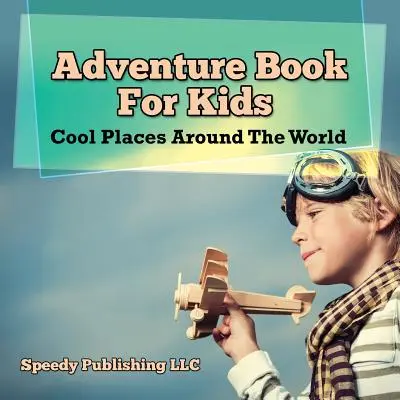 Dobrodružná kniha pre deti: Parádne miesta na celom svete - Adventure Book For Kids: Cool Places Around The World