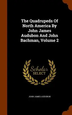 Štvornožci Severnej Ameriky podľa Johna Jamesa Audubona a Johna Bachmana, zväzok 2 - The Quadrupeds Of North America By John James Audubon And John Bachman, Volume 2