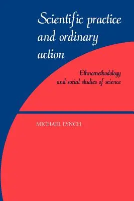 Vedecká prax a bežná činnosť: Etnometodológia a sociálne štúdie vedy - Scientific Practice and Ordinary Action: Ethnomethodology and Social Studies of Science