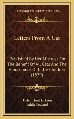 Listy od mačky: Vydané jej paničkou pre dobro všetkých mačiek a pre pobavenie malých detí (1879) - Letters From A Cat: Published By Her Mistress For The Benefit Of All Cats And The Amusement Of Little Children (1879)
