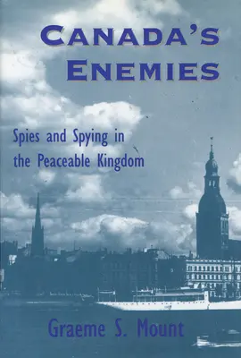 Nepriatelia Kanady: Špióni a špionáž v mierovom kráľovstve - Canada's Enemies: Spies and Spying in the Peaceable Kingdom