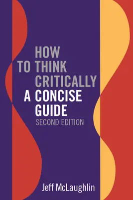 Ako kriticky myslieť: Vydanie: Stručná príručka - druhé vydanie - How to Think Critically: A Concise Guide - Second Edition