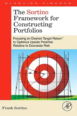 Sortino Framework for Constructing Portfolios (Sortinov rámec na tvorbu portfólia): Zameranie sa na požadovaný cieľový výnos(tm) s cieľom optimalizovať potenciál rastu vo vzťahu k riziku poklesu - The Sortino Framework for Constructing Portfolios: Focusing on Desired Target Return(tm) to Optimize Upside Potential Relative to Downside Risk