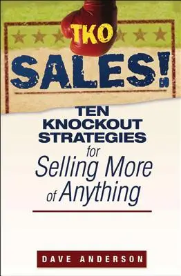 TKO Sales! Desať knokautujúcich stratégií, ako predať viac čohokoľvek - TKO Sales!: Ten Knockout Strategies for Selling More of Anything