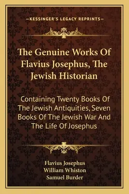 Pravé diela židovského historika Flavia Jozefa: Obsahujúce dvadsať kníh o židovských starožitnostiach, sedem kníh o židovskej vojne a - The Genuine Works Of Flavius Josephus, The Jewish Historian: Containing Twenty Books Of The Jewish Antiquities, Seven Books Of The Jewish War And The