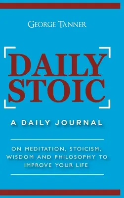 Denný stoik - verzia v tvrdej väzbe: Denný denník: O meditácii, stoicizme, múdrosti a filozofii na zlepšenie života: Denný denník: O meditácii: Dobrodružný denník, stoický životopis: O meditácii, stoickom živote, stoickom živote, - Daily Stoic - Hardcover Version: A Daily Journal: On Meditation, Stoicism, Wisdom and Philosophy to Improve Your Life: A Daily Journal: On Meditation,