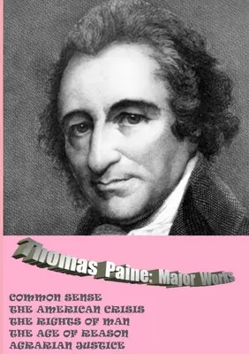 Thomas Paine. Hlavné diela: Zdravý rozum / Americká kríza / Práva človeka / Vek rozumu / Agrárna spravodlivosť - Thomas Paine. Major Works: Common Sense / The American Crisis / The Rights Of Man / The Age Of Reason / Agrarian Justice
