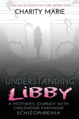 Pochopenie Libby: Cesta matky s detskou paranoidnou schizofréniou - Understanding Libby: A Mother's Journey with Childhood Paranoid Schizophrenia