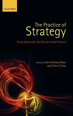 Prax stratégie: Od Alexandra Veľkého po súčasnosť - The Practice of Strategy: From Alexander the Great to the Present