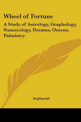 Koleso šťastia: Sny, veštby, veštenie z ruky, astrológia, grafológia, numerológia - Wheel of Fortune: A Study of Astrology, Graphology, Numerology, Dreams, Omens, Palmistry