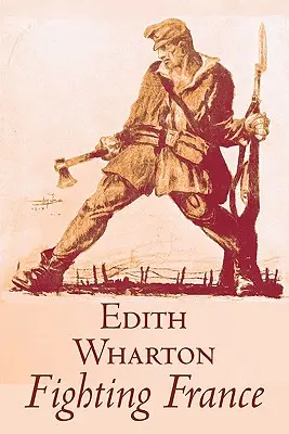 Bojujúce Francúzsko by Edith Wharton, História, Cestovanie, Vojenstvo, Európa, Francúzsko, Prvá svetová vojna - Fighting France by Edith Wharton, History, Travel, Military, Europe, France, World War I