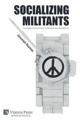 Socializácia militantov: Ako štáty ukončujú asymetrické konflikty s neštátnymi militantmi - Socializing Militants: How States End Asymmetric Conflict with Non-State Militants