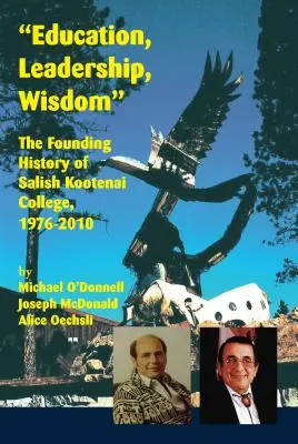 Vzdelávanie, vedenie, múdrosť: Veda a múdrosť: Zakladateľská história Salish Kootenai College, 1976 - 2010 - Education, Leadership, Wisdom: The Founding History of Salish Kootenai College, 1976-2010