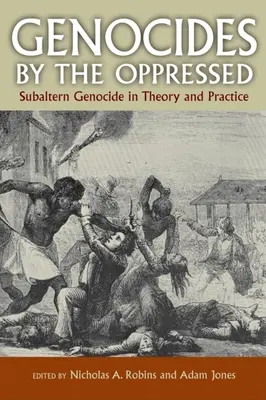 Genocídy utláčaných: Genocida utláčaných: subalterná genocída v teórii a praxi - Genocides by the Oppressed: Subaltern Genocide in Theory and Practice