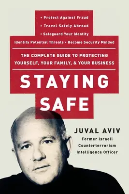 Zostať v bezpečí: Úplná príručka na ochranu seba, svojej rodiny a svojho podniku - Staying Safe: The Complete Guide to Protecting Yourself, Your Family, and Your Business