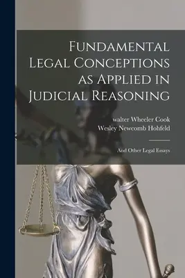 Základné právne koncepcie: ako sa uplatňujú v súdnej argumentácii: A iné právne eseje - Fundamental Legal Conceptions as Applied in Judicial Reasoning: And Other Legal Essays