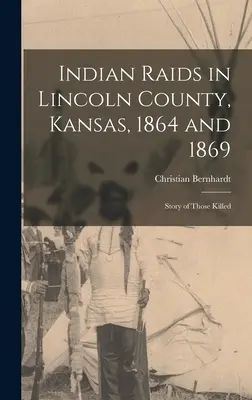 Indiánske nájazdy v okrese Lincoln, Kansas, 1864 a 1869; príbeh zabitých - Indian Raids in Lincoln County, Kansas, 1864 and 1869; Story of Those Killed