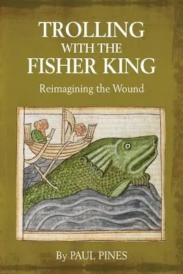 Trolling s kráľom rybárov: Znovu si predstaviť ranu - Trolling with the Fisher King: Reimagining the Wound