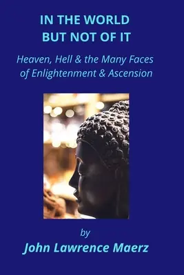 Vo svete, ale nie z neho: Nebo, peklo a mnohé tváre osvietenia a vzostupu - In the World but Not of It: Heaven, Hell & the Many Faces of Enlightenment & Ascension