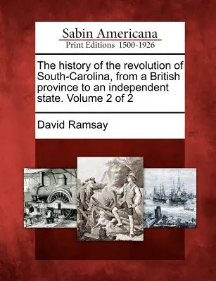 Dejiny revolúcie Južnej Karolíny od britskej provincie po nezávislý štát. 2. zväzok z 2 - The history of the revolution of South-Carolina, from a British province to an independent state. Volume 2 of 2