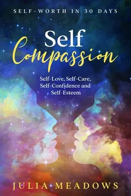 Súcit so sebou, láska k sebe, starostlivosť o seba, sebadôvera a sebaúcta Sebavedomie za 30 dní - Self-Compassion, Self-Love, Self-Care, Self-Confidence and Self-Esteem Self-Worth in 30 days