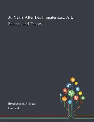 30 rokov po Les Immatriaux: Umenie, veda a teória - 30 Years After Les Immatriaux: Art, Science and Theory