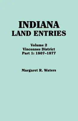Vstupy do krajiny Indiana. Zväzok 2: okres Vincennes. Časť 1: 1807-1877 - Indiana Land Entries. Volume 2: Vincennes District. Part 1: 1807-1877