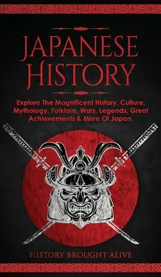 Japonské dejiny: Japonsko: objavte veľkolepú históriu, kultúru, mytológiu, folklór, vojny, legendy, veľké úspechy a ďalšie zaujímavosti - Japanese History: Explore The Magnificent History, Culture, Mythology, Folklore, Wars, Legends, Great Achievements & More Of Japan