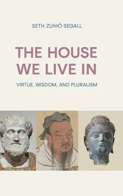Dom, v ktorom žijeme: V tomto dome žijeme: cnosť, múdrosť a pluralita - The House We Live in: Virtue, Wisdom, and Pluralism